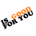 IS GOOD FOR YOU logo